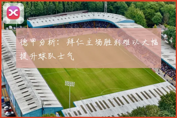 德甲分析：拜仁主场胜利难以大幅提升球队士气
