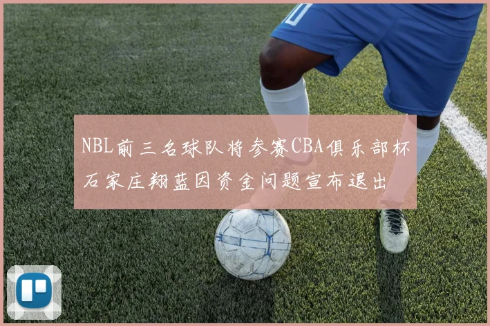 NBL前三名球队将参赛CBA俱乐部杯石家庄翔蓝因资金问题宣布退出