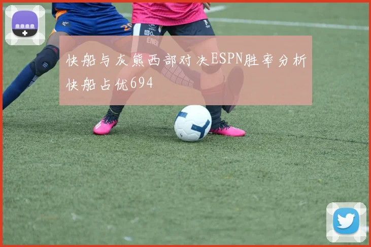 快船与灰熊西部对决ESPN胜率分析快船占优694