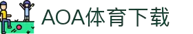AOA体育官网-AOA体育官方下载入口